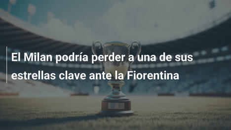 El Milan podría perder a una de sus estrellas clave ante la Fiorentina