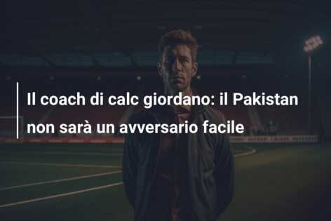 Il coach di calc giordano: il Pakistan non sarà un avversario facile