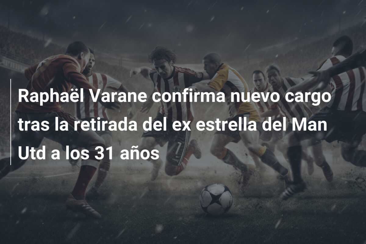 Raphaël Varane confirma nuevo cargo tras la retirada del ex estrella del Man Utd a los 31 años