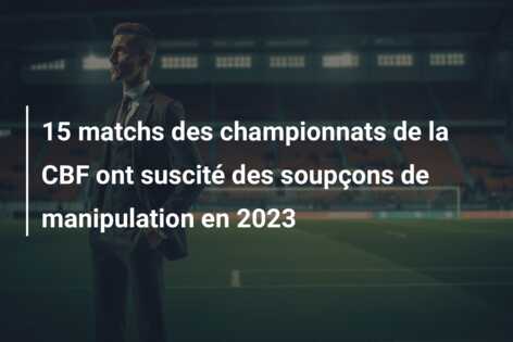 15 matchs des championnats de la CBF ont suscité des soupçons de manipulation en 2023