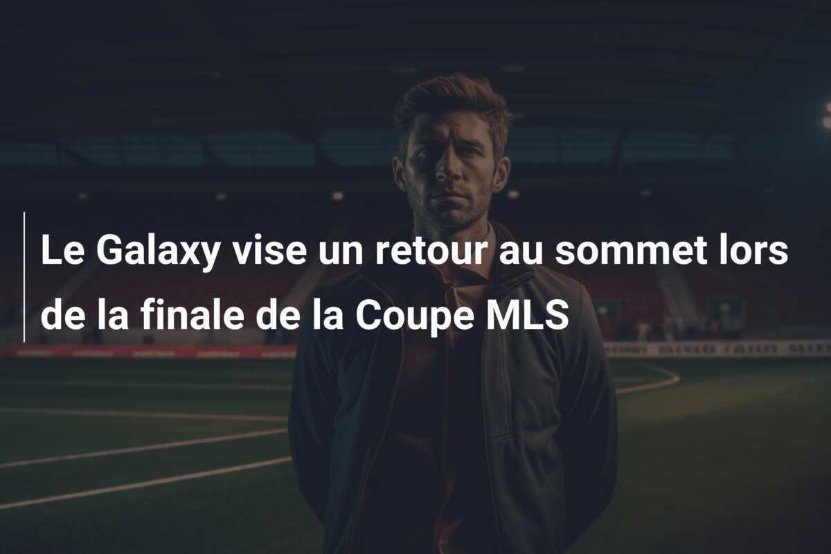 Le Galaxy vise un retour au sommet lors de la finale de la Coupe MLS