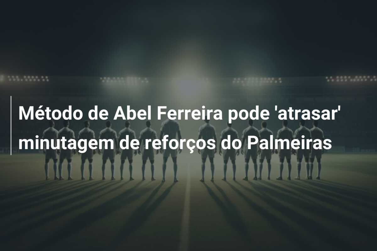 Método de Abel Ferreira pode ‘atrasar’ minutagem de reforços do Palmeiras