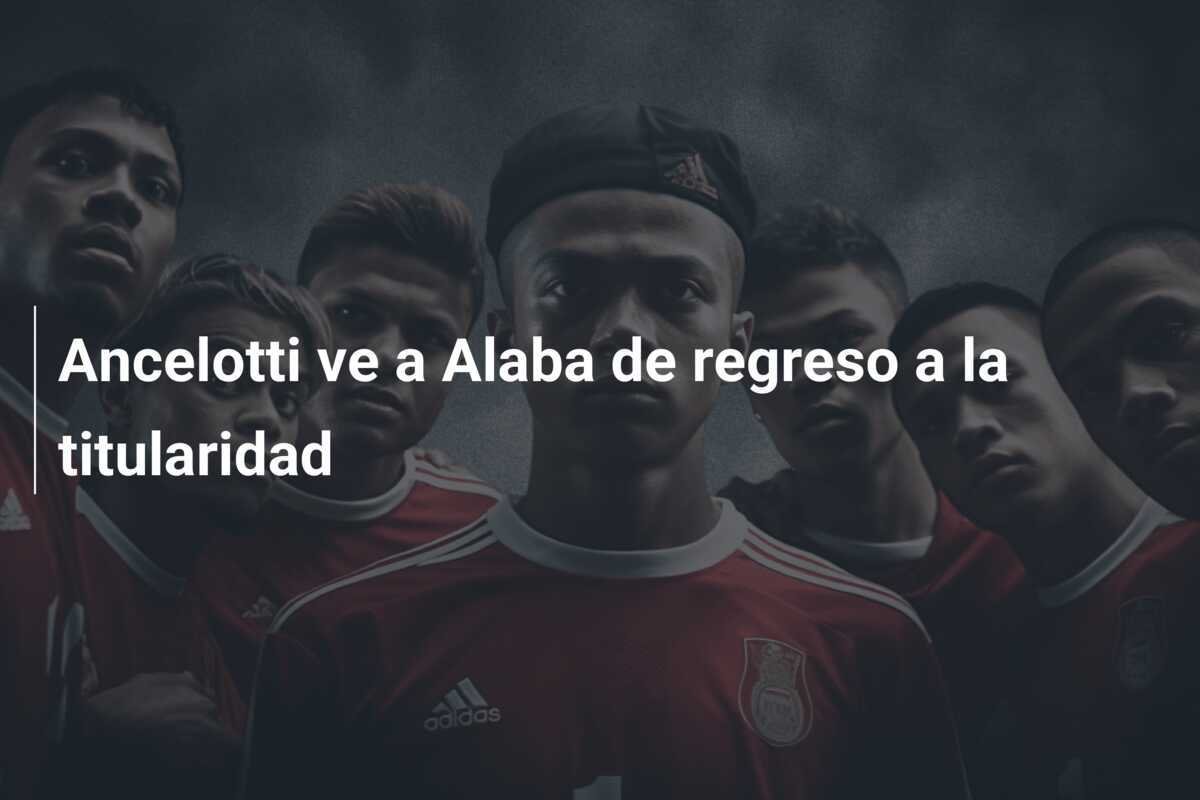 Ancelotti ve a Alaba de regreso a la titularidad