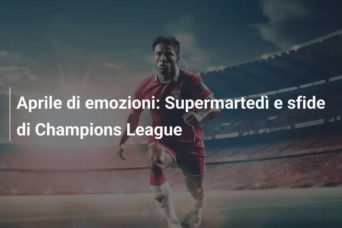 Aprile di emozioni: Supermartedì e sfide di Champions League