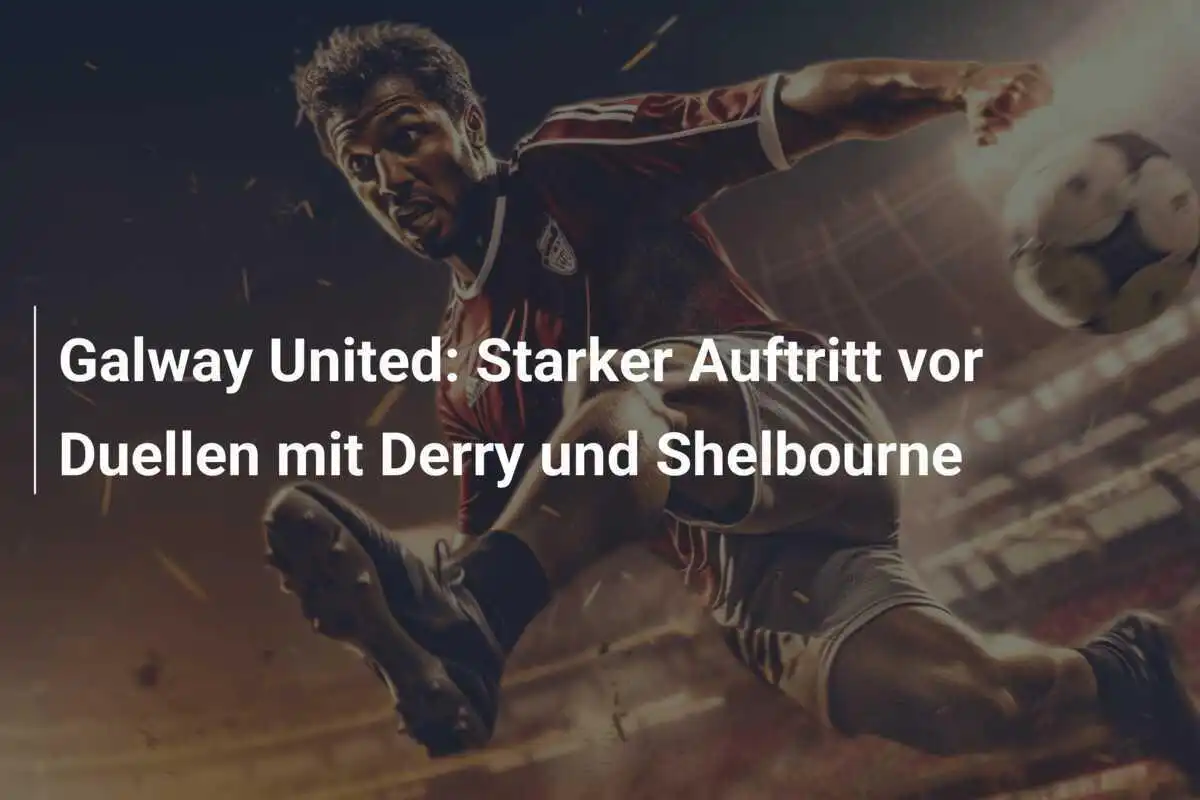Galway United: Starker Auftritt vor Duellen mit Derry und Shelbourne