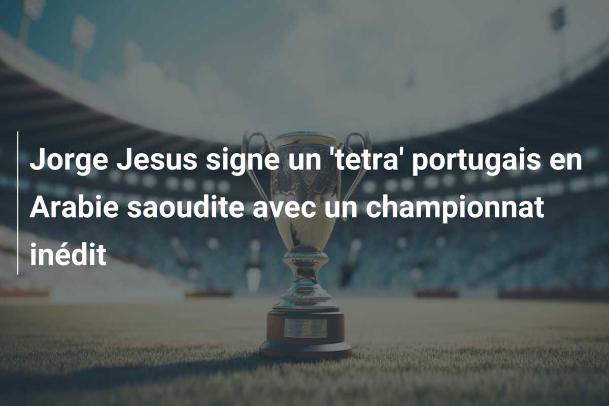 Jorge Jesus signe un ‘tetra’ portugais en Arabie saoudite avec un championnat inédit