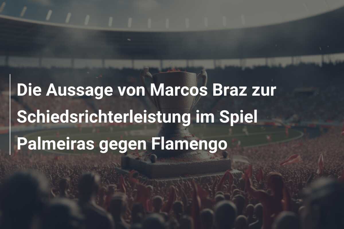 Die Aussage von Marcos Braz zur Schiedsrichterleistung im Spiel Palmeiras gegen Flamengo