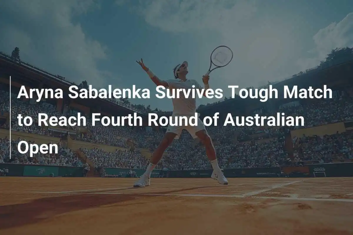 Aryna Sabalenka übersteht hartes Match und erreicht die vierte Runde der Australian Open