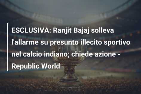 ESCLUSIVA: Ranjit Bajaj solleva l’allarme su presunto illecito sportivo nel calcio indiano; chiede azione – Republic World