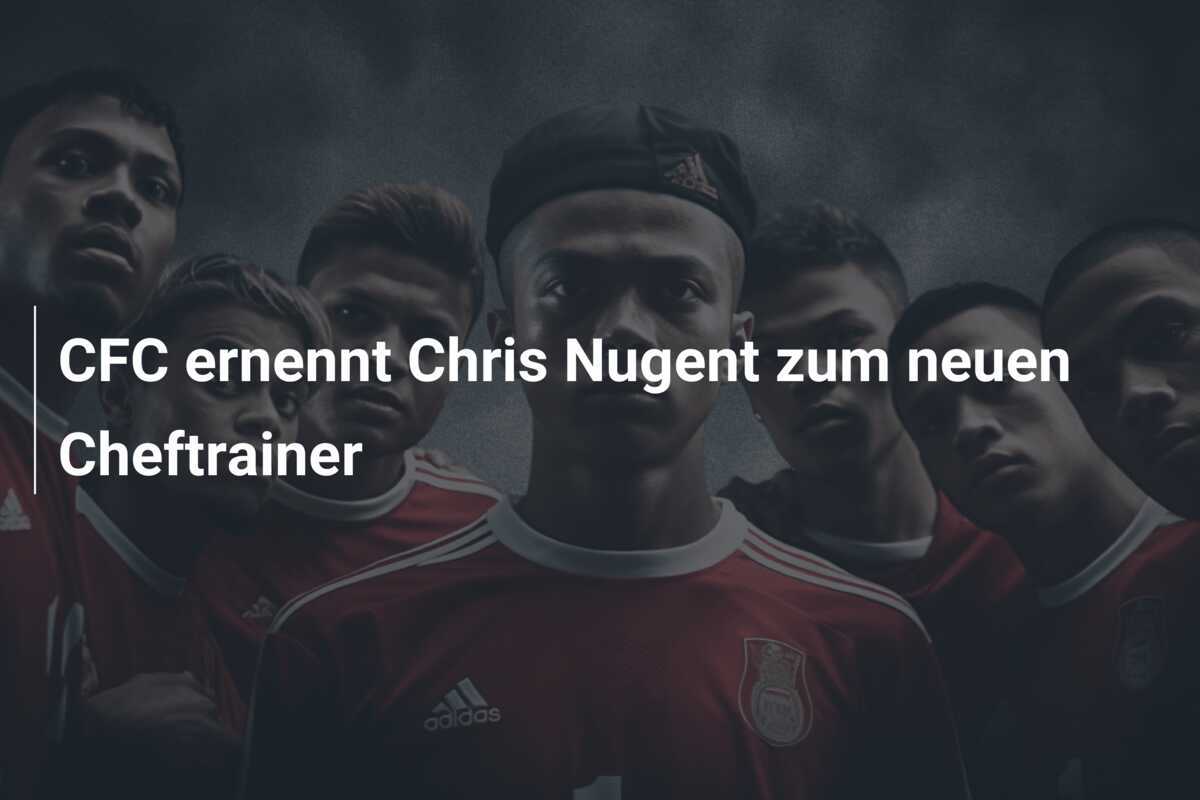 CFC ernennt Chris Nugent zum neuen Cheftrainer