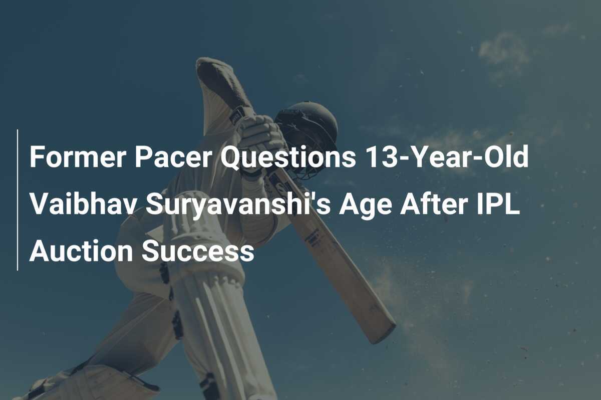 Former Pacer Questions 13-Year-Old Vaibhav Suryavanshi's Age After IPL ...