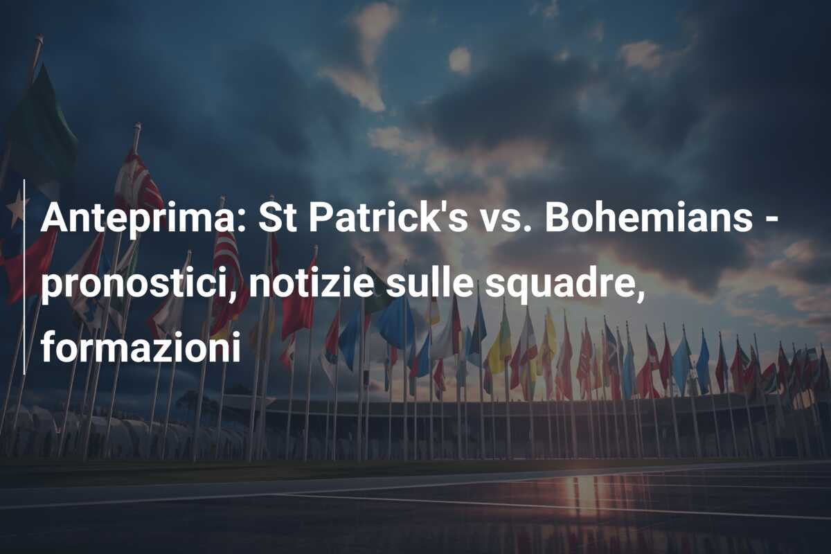 Anteprima: St Patrick’s vs. Bohemians – pronostici, notizie sulle squadre, formazioni