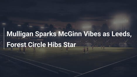 Mulligan Richiama lo Stile di McGinn: Leeds e Forest Corteggiano la Stella degli Hibs