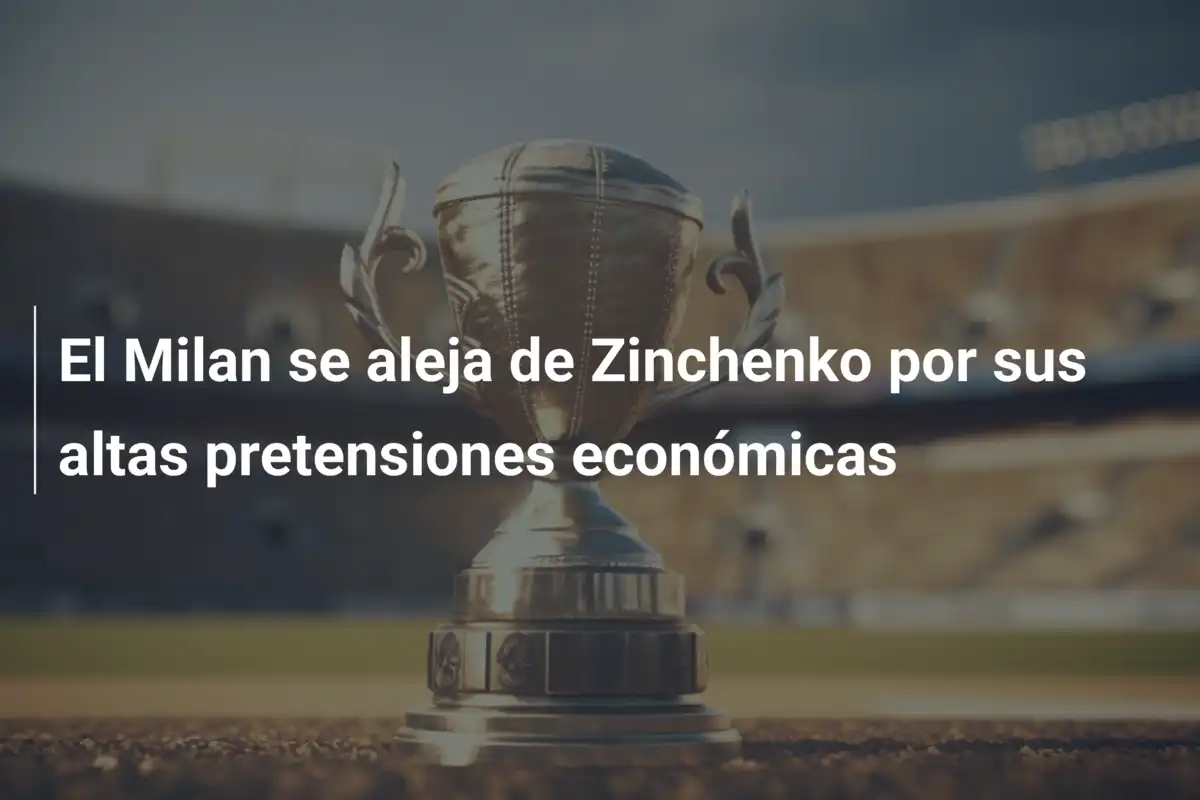 El Milan se aleja de Zinchenko por sus altas pretensiones económicas