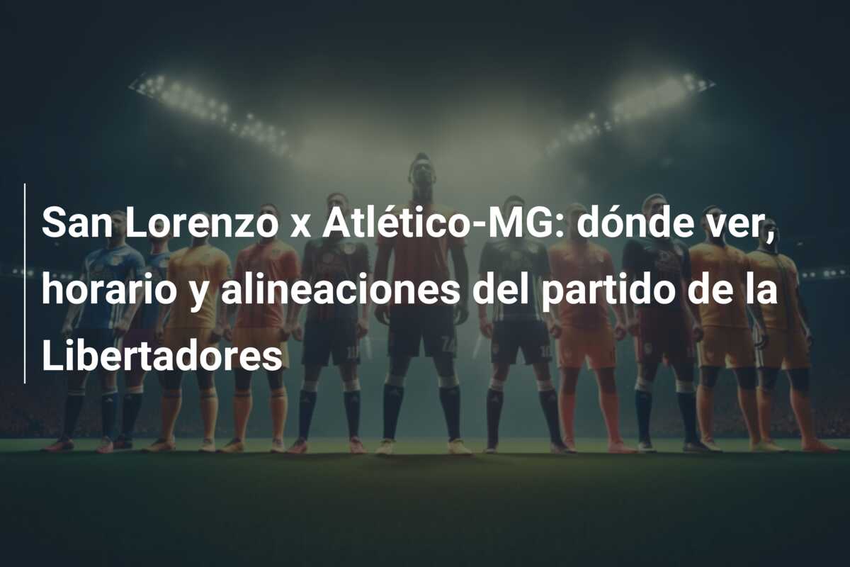 San Lorenzo x Atlético-MG: dónde ver, horario y alineaciones del partido de la Libertadores