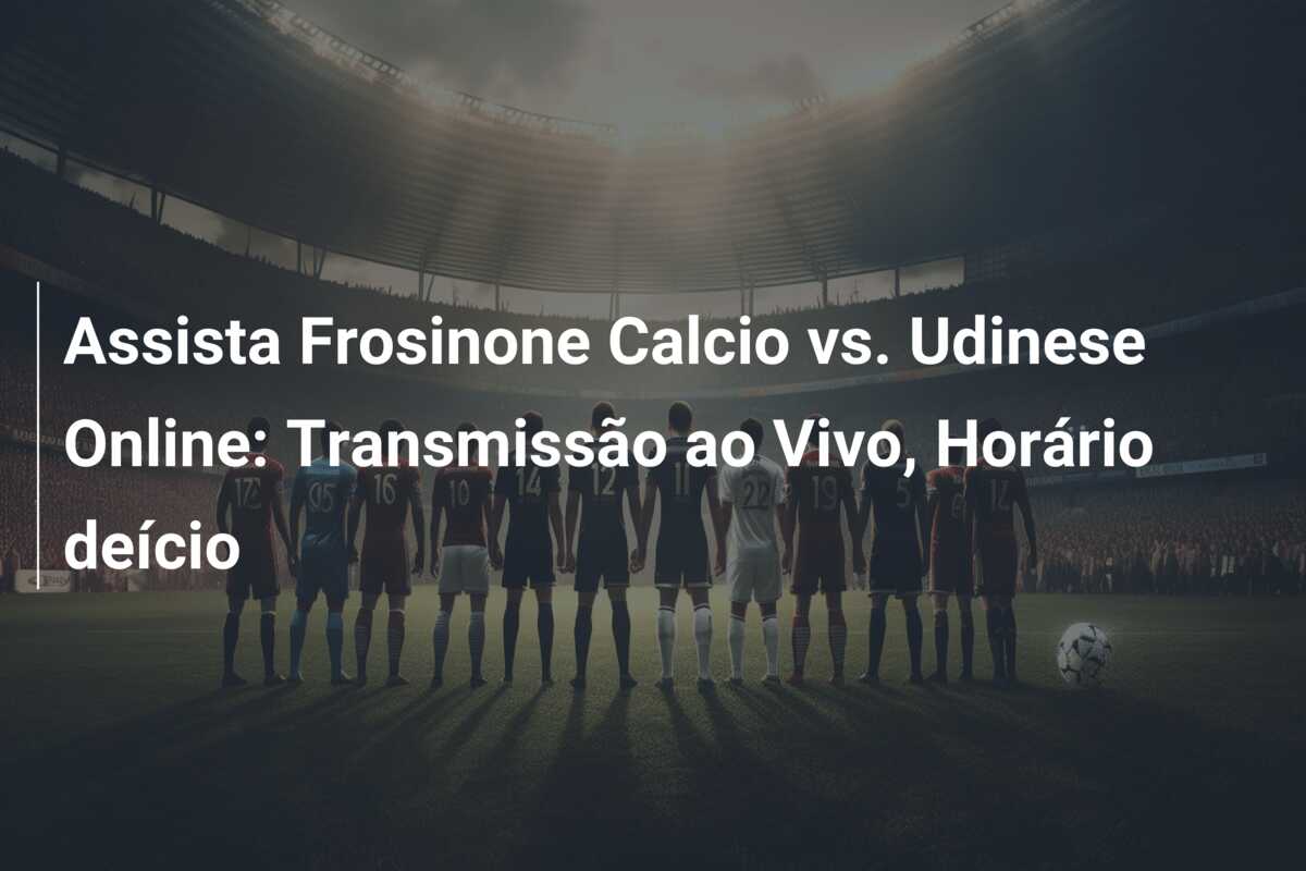 Assista Frosinone Calcio vs. Udinese Online: Transmissão ao Vivo, Horário deício
