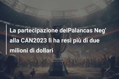 La partecipazione deiPalancas Neg’ alla CAN2023 li ha resi più di due milioni di dollari