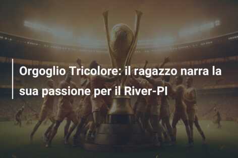 Orgoglio Tricolore: il ragazzo narra la sua passione per il River-PI