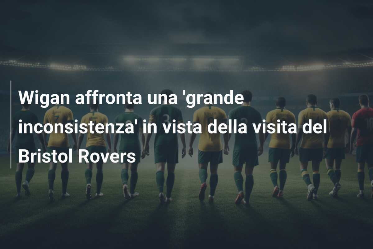 Wigan affronta una 'grande inconsistenza' in vista della visita del Bristol Rovers