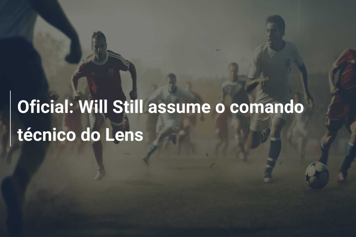 Oficial: Will Still assume o comando técnico do Lens
