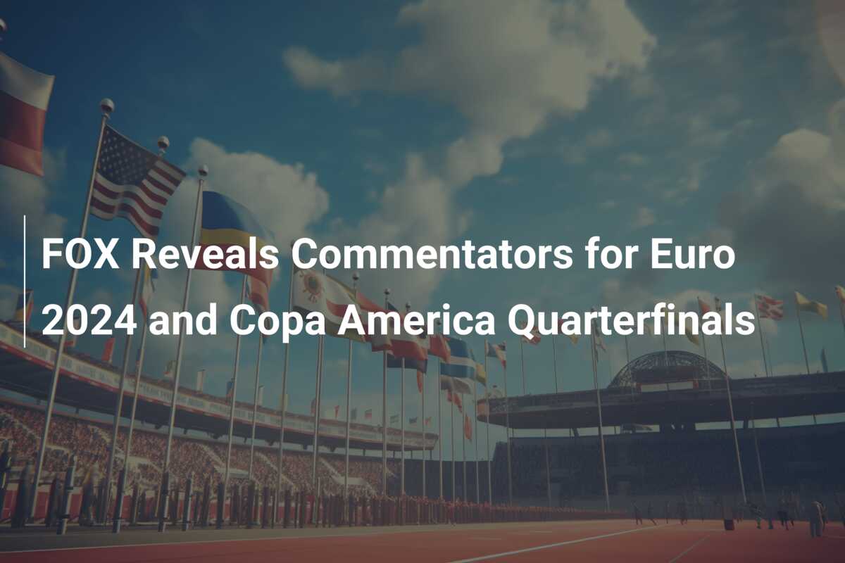 FOX Reveals Commentators for Euro 2024 and Copa America Quarterfinals ...