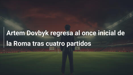 Artem Dovbyk regresa al once inicial de la Roma tras cuatro partidos