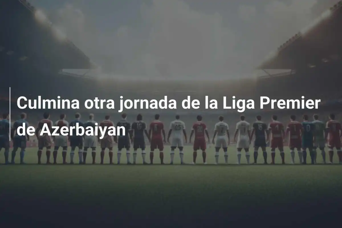 Culmina otra jornada de la Liga Premier de Azerbaiyan