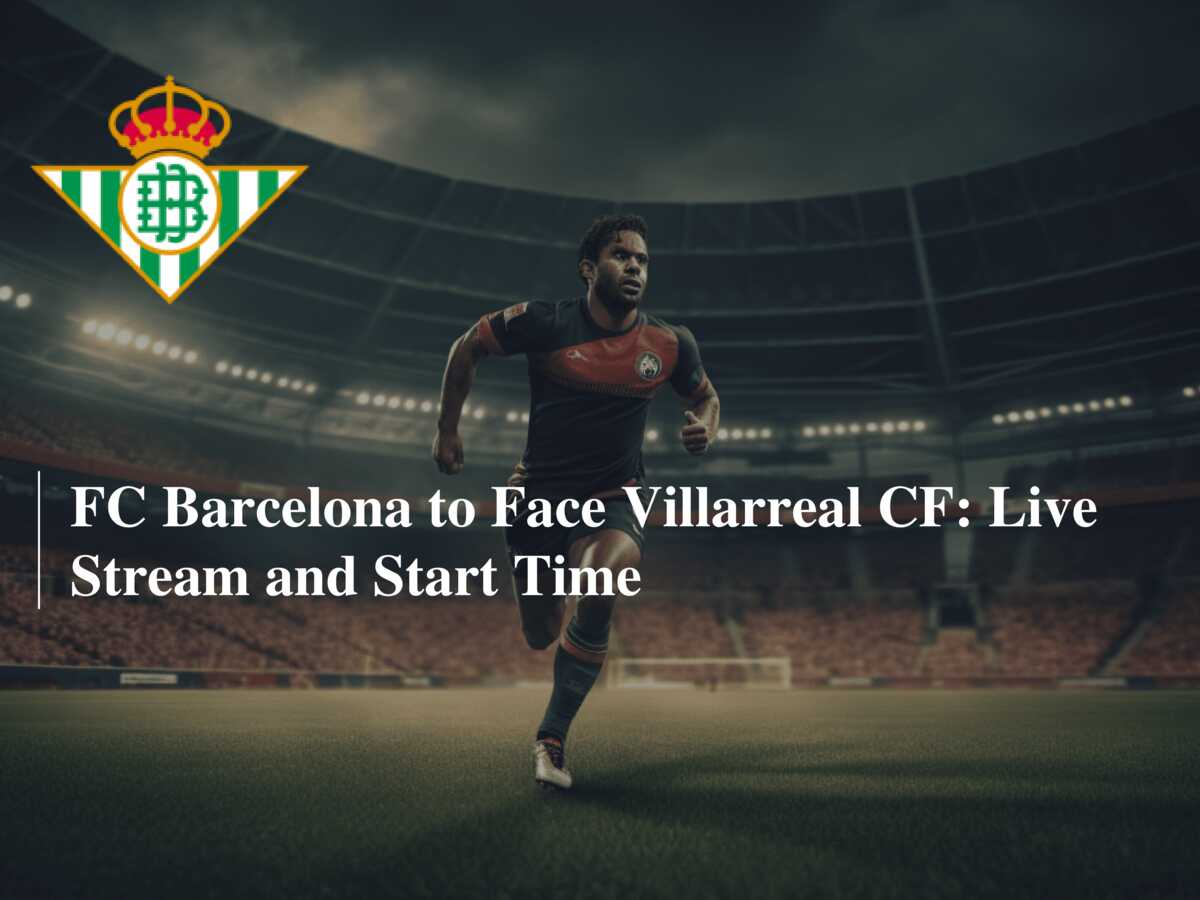 FC Barcelona to Face Villarreal CF Live Stream and Start Time