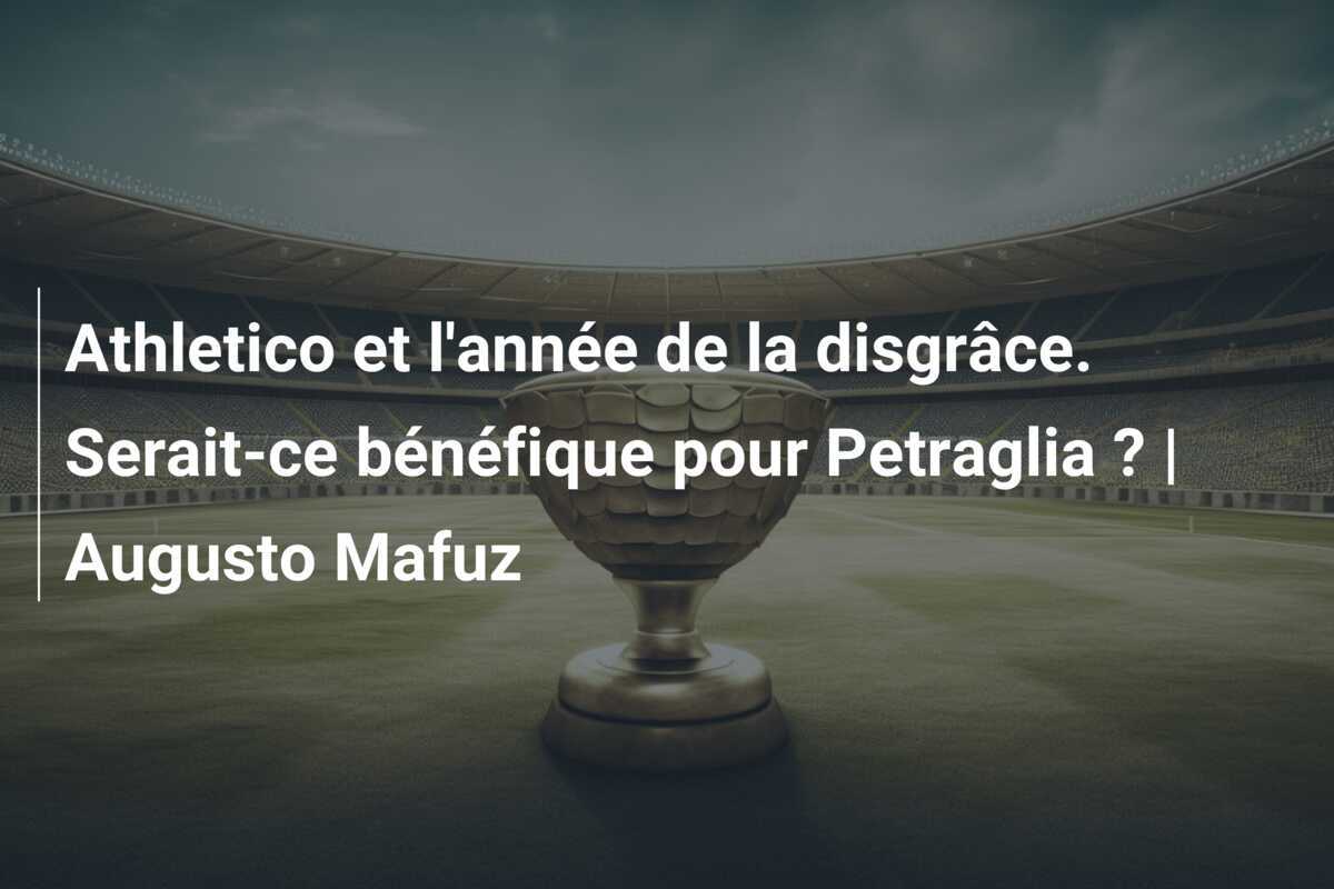Athletico et l'année de la disgrâce. Serait-ce bénéfique pour Petraglia ? | Augusto Mafuz