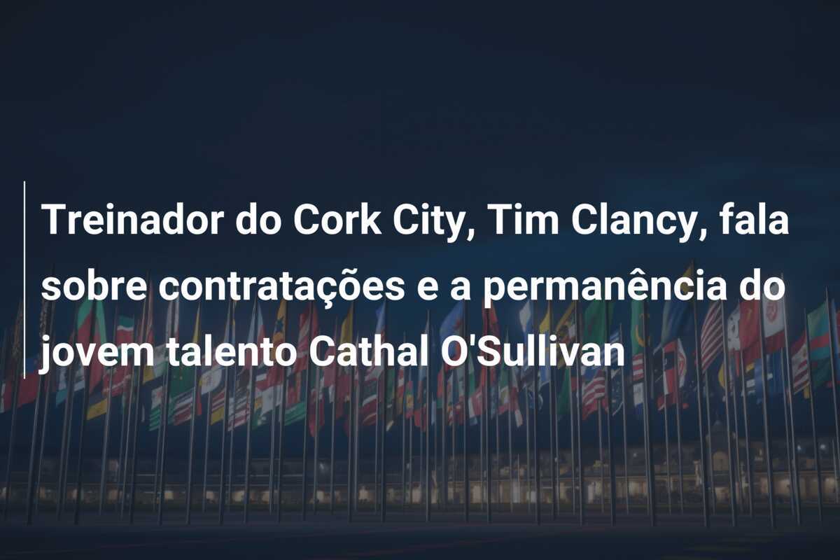 Treinador do Cork City, Tim Clancy, fala sobre contratações e a permanência do jovem talento Cathal O'Sullivan