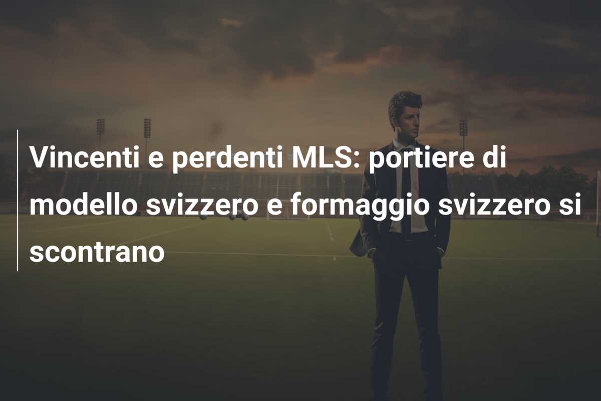 Vincenti e perdenti MLS: portiere di modello svizzero e formaggio svizzero si scontrano