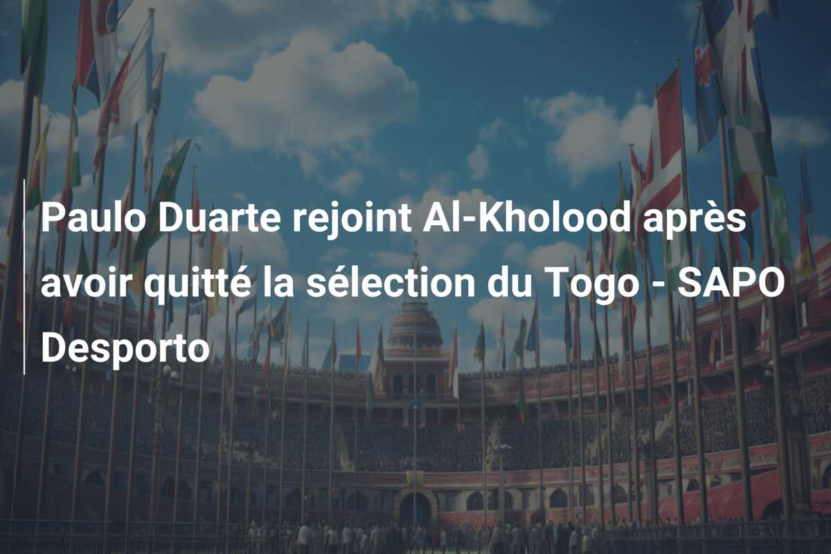 Paulo Duarte rejoint Al-Kholood après avoir quitté la sélection du Togo – SAPO Desporto
