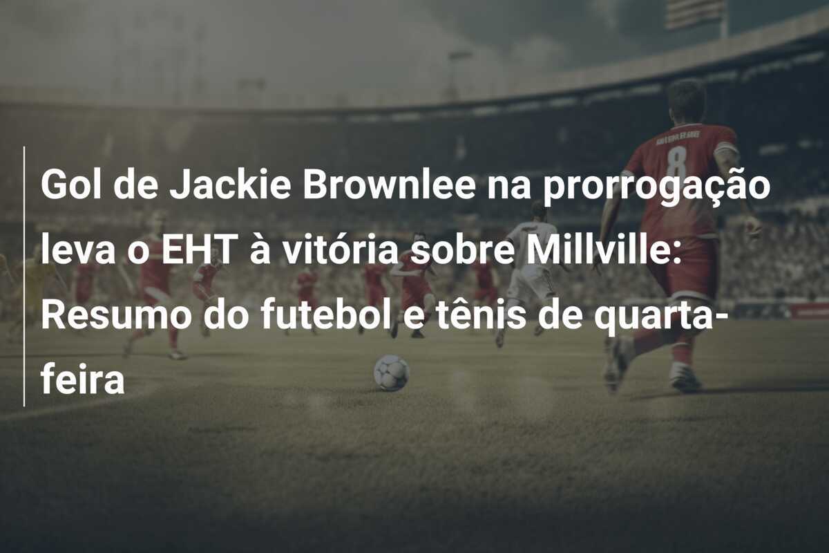 Gol de Jackie Brownlee na prorrogação leva o EHT à vitória sobre Millville: Resumo do futebol e tênis de quarta-feira