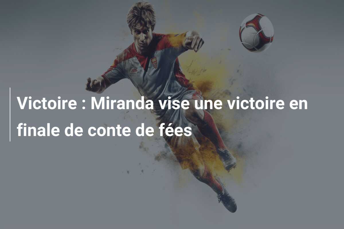 Victoire : Miranda vise une victoire en finale de conte de fées