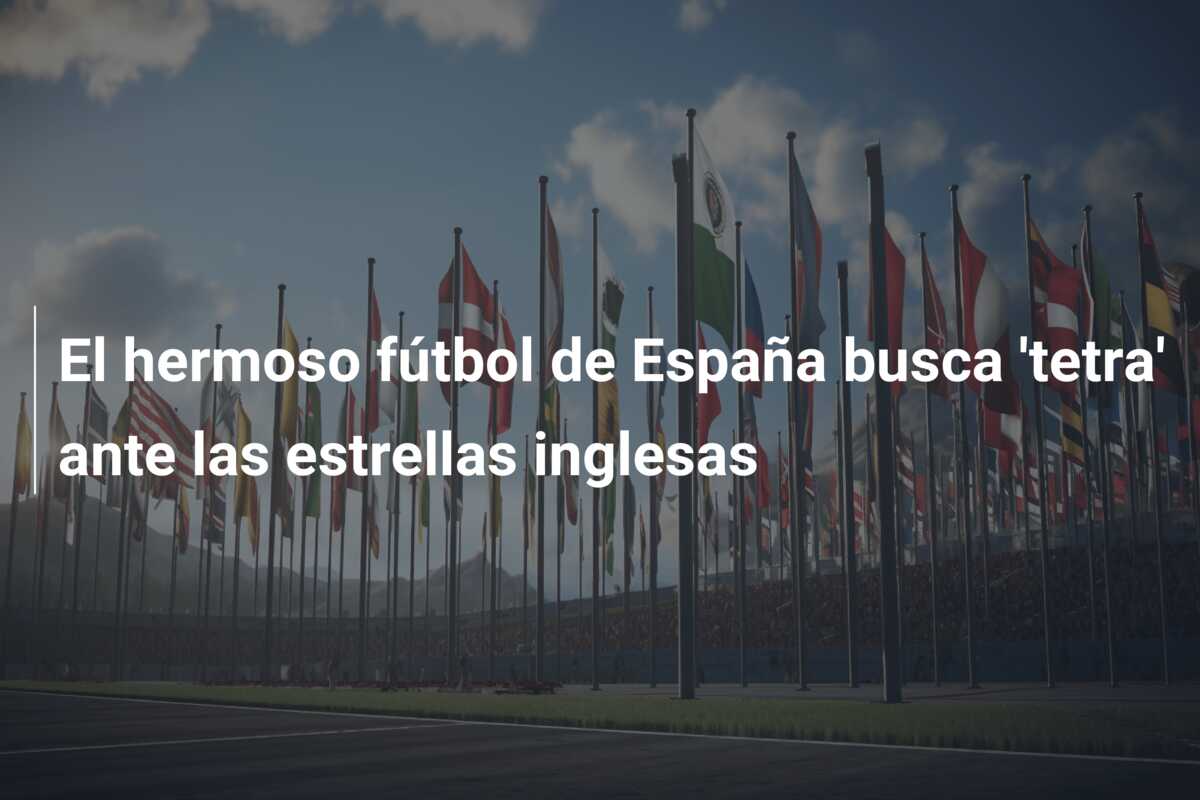 El hermoso fútbol de España busca ‘tetra’ ante las estrellas inglesas