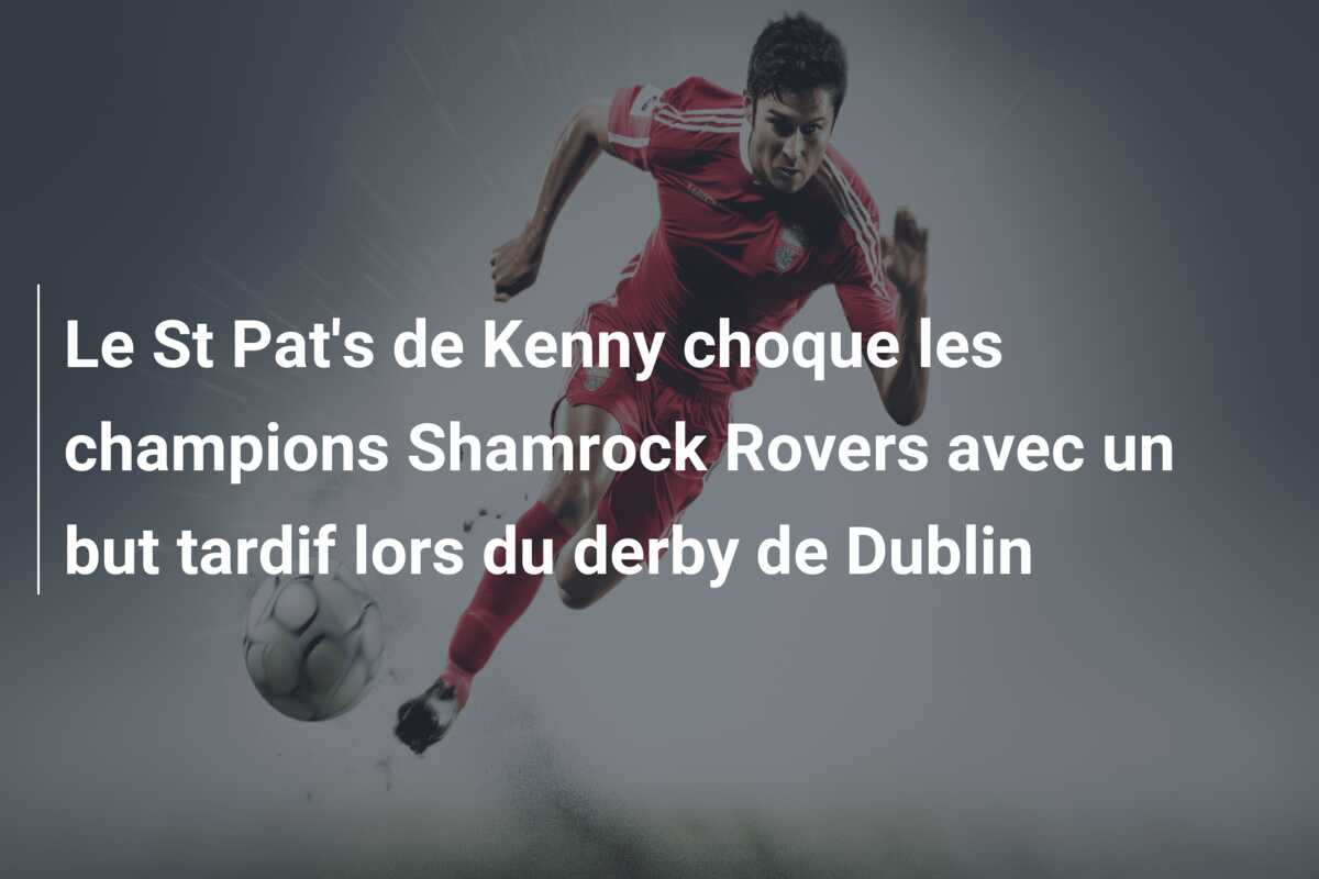 Le St Pat’s de Kenny choque les champions Shamrock Rovers avec un but tardif lors du derby de Dublin