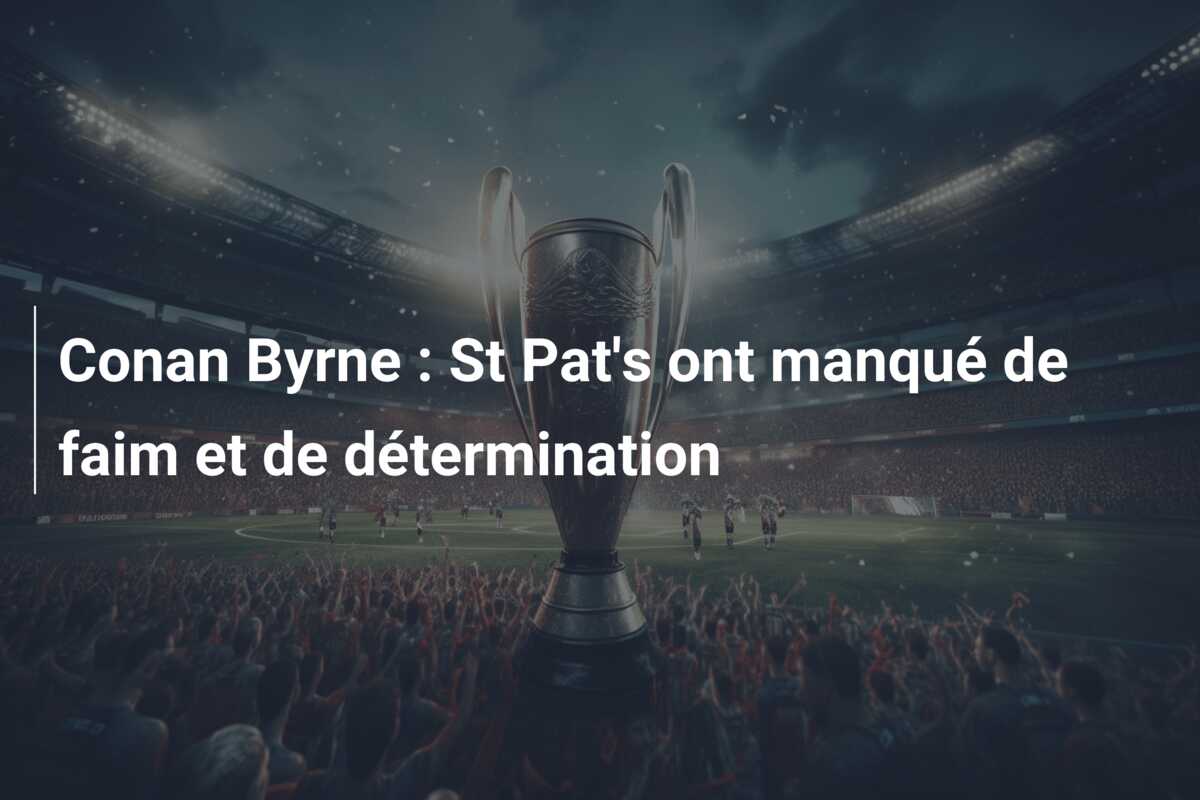 Conan Byrne : St Pat’s ont manqué de faim et de détermination