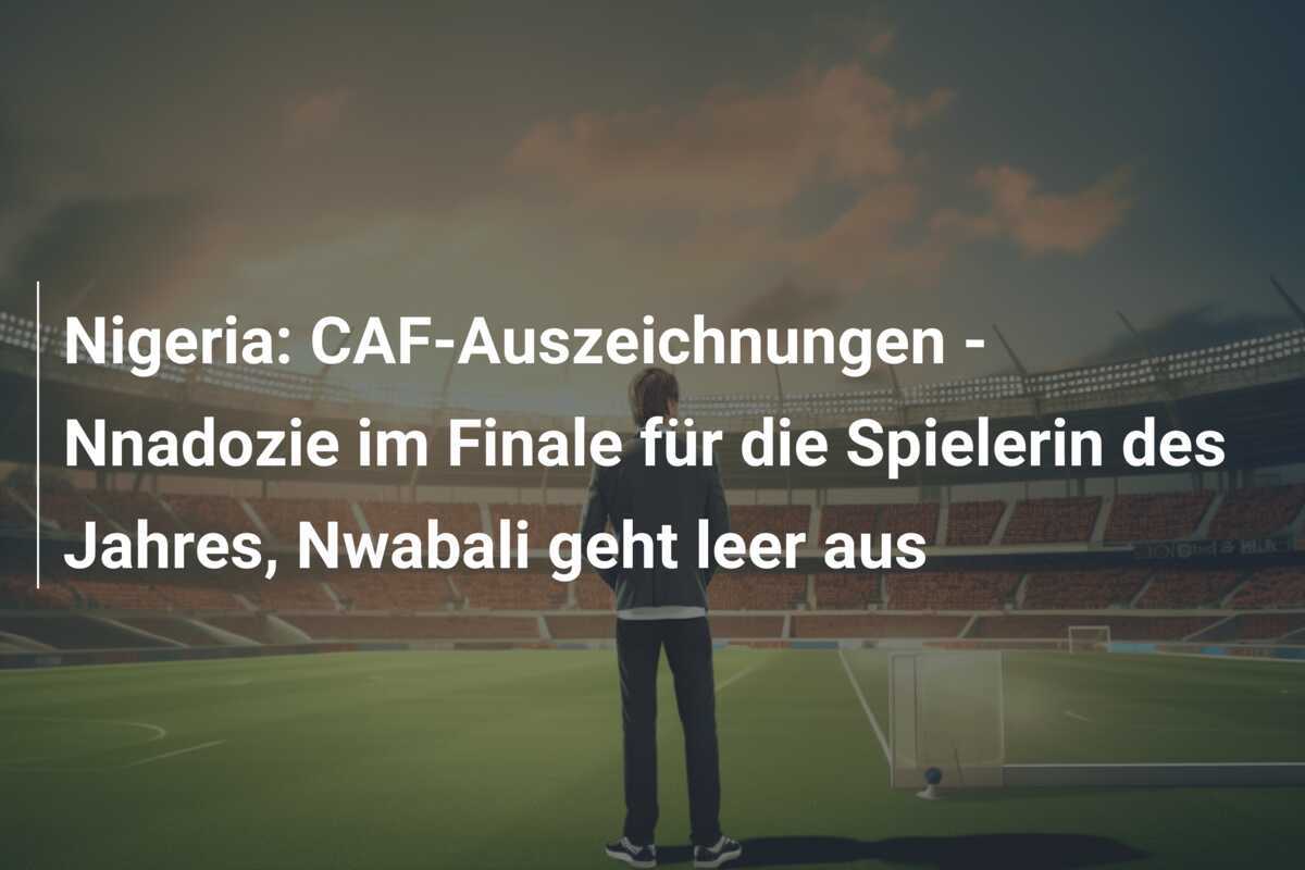 Nigeria: CAF-Auszeichnungen - Nnadozie im Finale für die Spielerin des Jahres, Nwabali geht leer aus