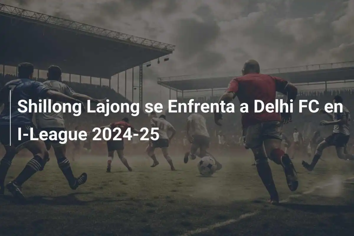 Shillong Lajong se Enfrenta a Delhi FC en I-League 2024-25