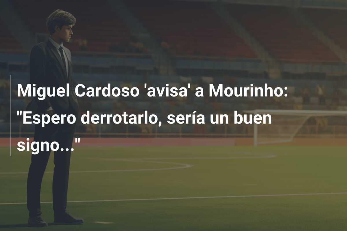 Miguel Cardoso 'avisa' a Mourinho: "Espero derrotarlo, sería un buen signo..."