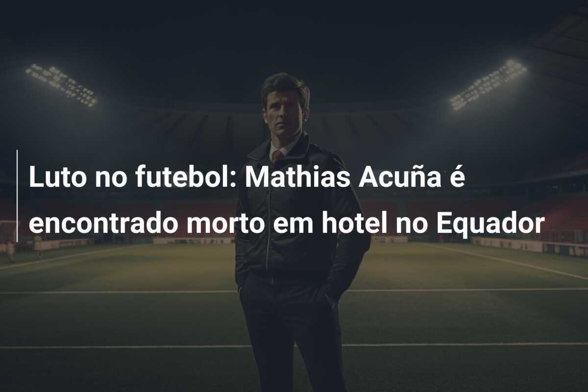 Luto no futebol: Mathias Acuña é encontrado morto em hotel no Equador