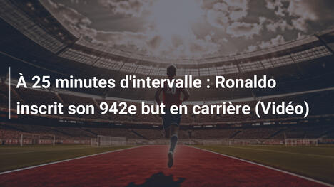 À 25 minutes d'intervalle : Ronaldo inscrit son 942e but en carrière (Vidéo)