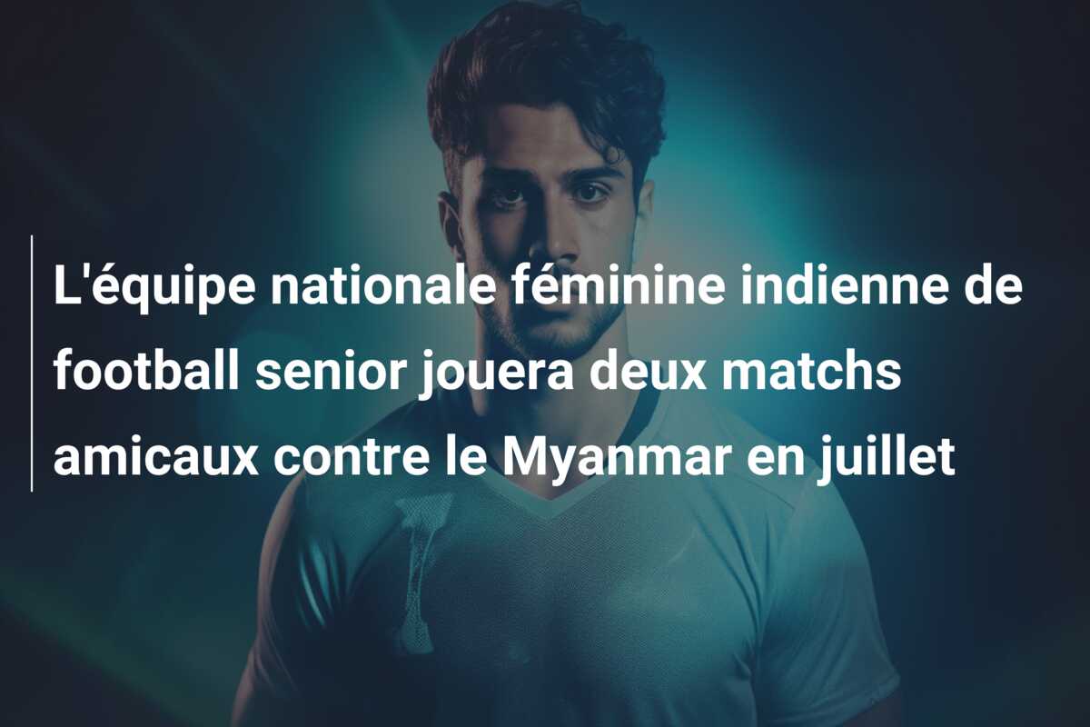 L’équipe nationale féminine indienne de football senior jouera deux matchs amicaux contre le Myanmar en juillet