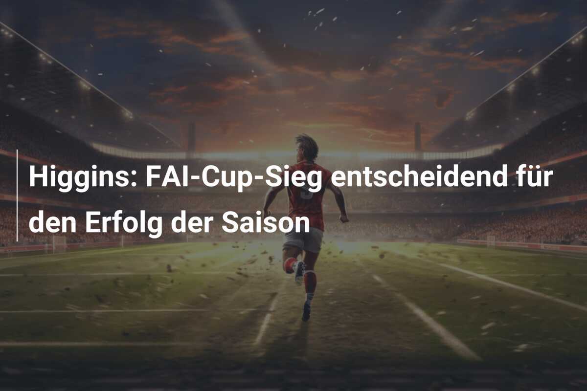 Higgins: FAI-Cup-Sieg entscheidend für den Erfolg der Saison