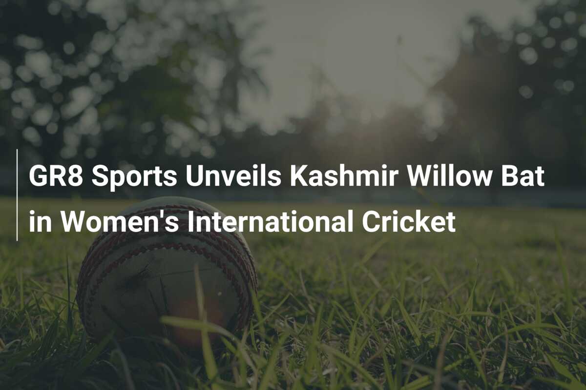 GR8 Sports Unveils Kashmir Willow Bat in Women's International Cricket ...