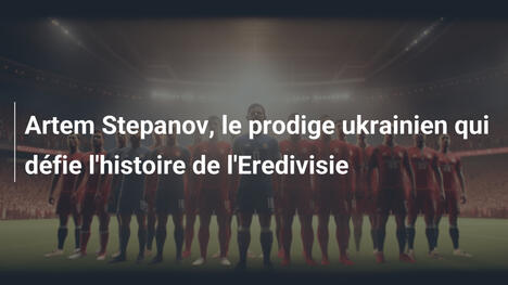 Artem Stepanov, le prodige ukrainien qui défie l'histoire de l'Eredivisie