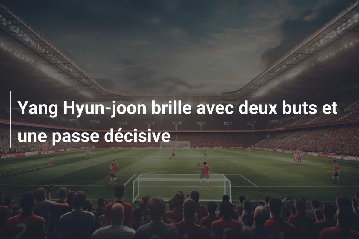 Yang Hyun-joon brille avec deux buts et une passe décisive