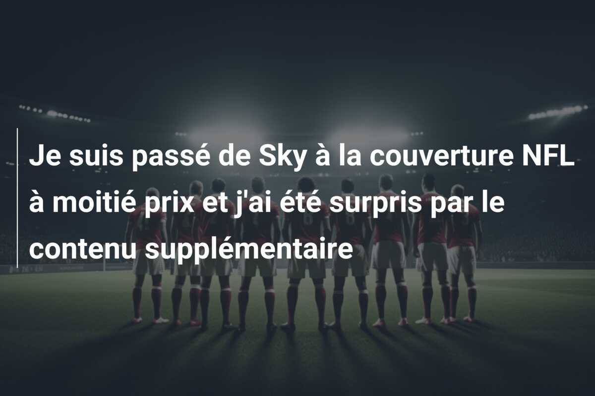 Je suis passé de Sky à la couverture NFL à moitié prix et j’ai été surpris par le contenu supplémentaire