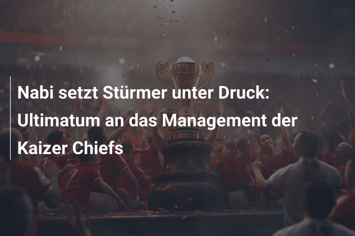 Nabi setzt Stürmer unter Druck: Ultimatum an das Management der Kaizer Chiefs