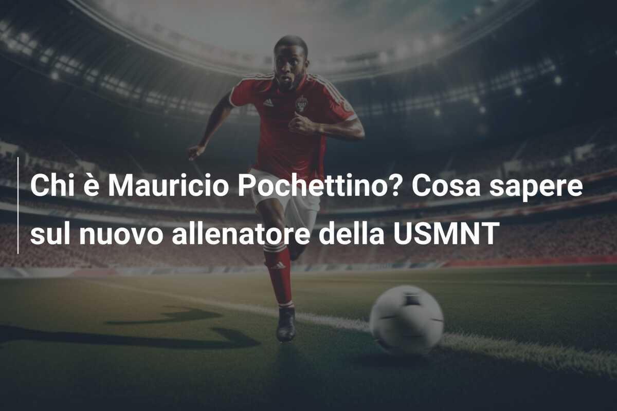 Chi è Mauricio Pochettino? Cosa sapere sul nuovo allenatore della USMNT